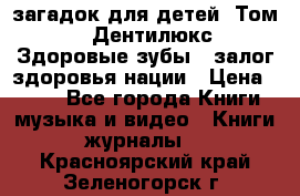 1400 загадок для детей. Том 2  «Дентилюкс». Здоровые зубы — залог здоровья нации › Цена ­ 424 - Все города Книги, музыка и видео » Книги, журналы   . Красноярский край,Зеленогорск г.